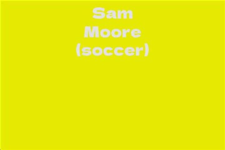 Sam Moore Biography, Age, Height, Wife, Net Worth, Family
