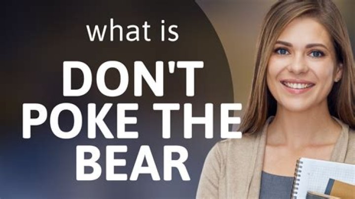 What does the phrase don’t poke the bear mean?