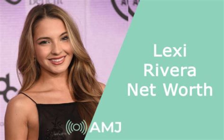 Who is Lexi Rivera net worth?